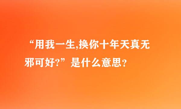 “用我一生,换你十年天真无邪可好?”是什么意思？