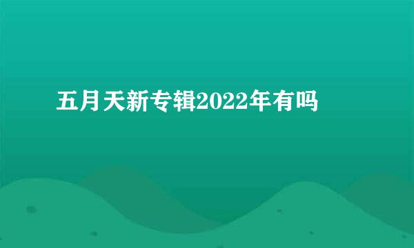 五月天新专辑2022年有吗