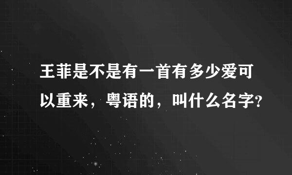 王菲是不是有一首有多少爱可以重来，粤语的，叫什么名字？