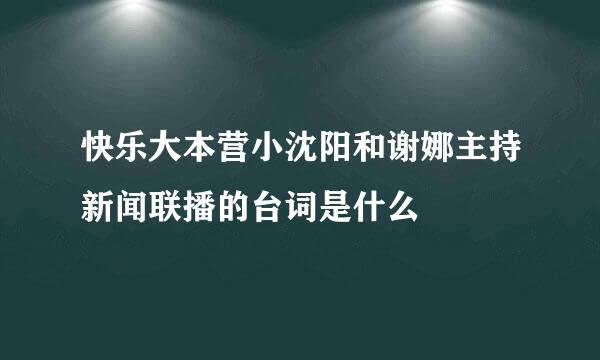 快乐大本营小沈阳和谢娜主持新闻联播的台词是什么