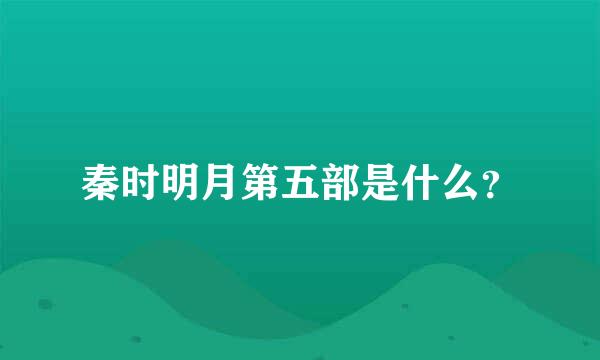 秦时明月第五部是什么？