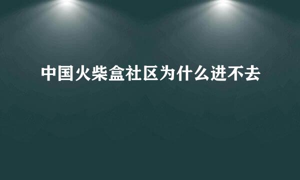 中国火柴盒社区为什么进不去