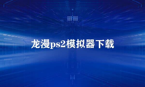 龙漫ps2模拟器下载