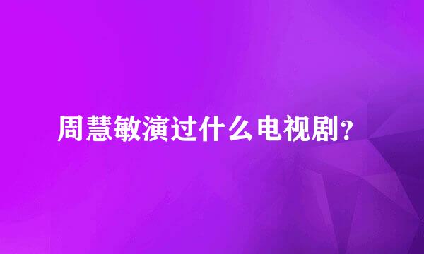 周慧敏演过什么电视剧？