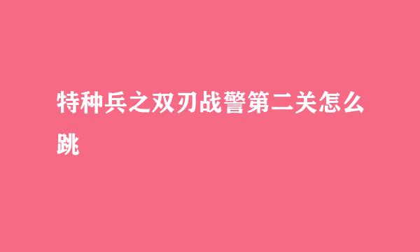 特种兵之双刃战警第二关怎么跳