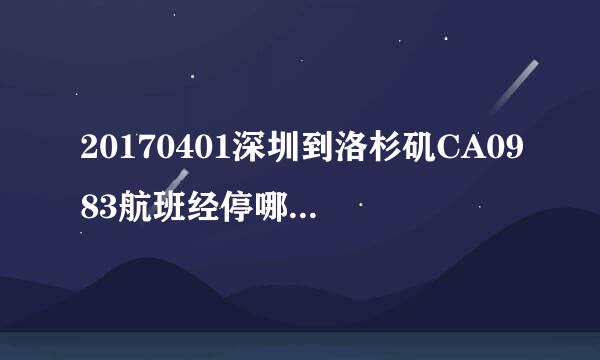 20170401深圳到洛杉矶CA0983航班经停哪个城市?停多少小时?几点起飞飞往洛杉矶?