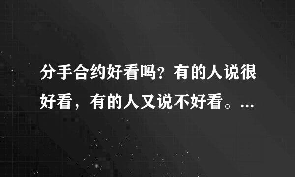 分手合约好看吗？有的人说很好看，有的人又说不好看。麻烦你们说一说吧