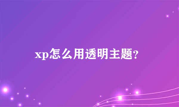 xp怎么用透明主题？