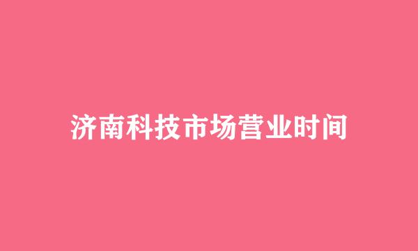 济南科技市场营业时间