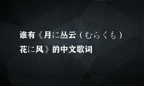 谁有《月に丛云（むらくも）花に风》的中文歌词