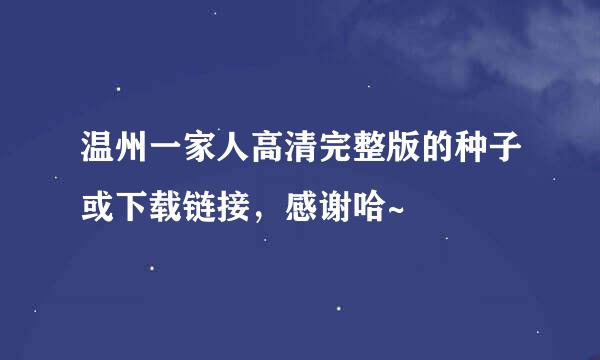 温州一家人高清完整版的种子或下载链接，感谢哈~