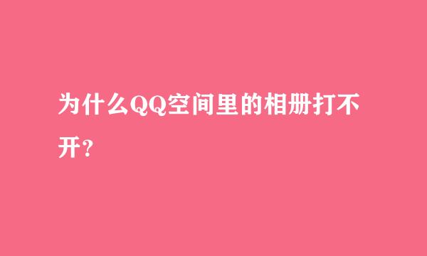 为什么QQ空间里的相册打不开？