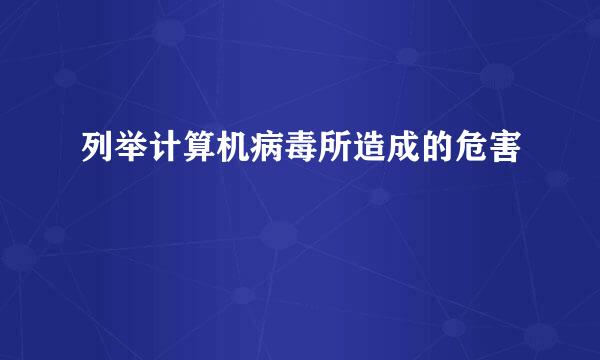 列举计算机病毒所造成的危害