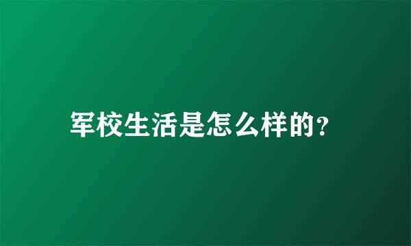 军校生活是怎么样的？