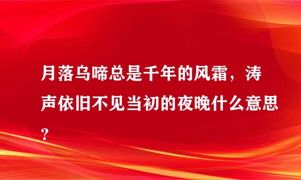 月落乌啼总是千年的风霜，涛声依旧不见当初的夜晚什么意思？