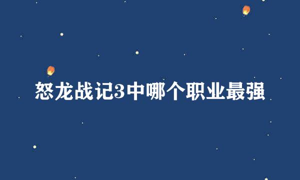 怒龙战记3中哪个职业最强