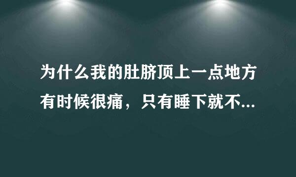 为什么我的肚脐顶上一点地方有时候很痛，只有睡下就不会痛。按下去有个硬的东西。痛的时候好像有东西在里