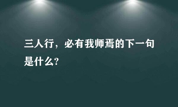 三人行，必有我师焉的下一句是什么?