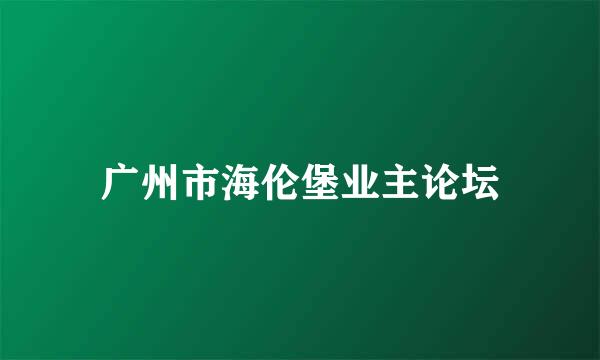 广州市海伦堡业主论坛