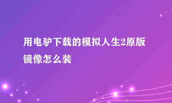 用电驴下载的模拟人生2原版镜像怎么装