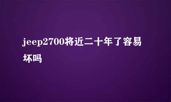 jeep2700将近二十年了容易坏吗