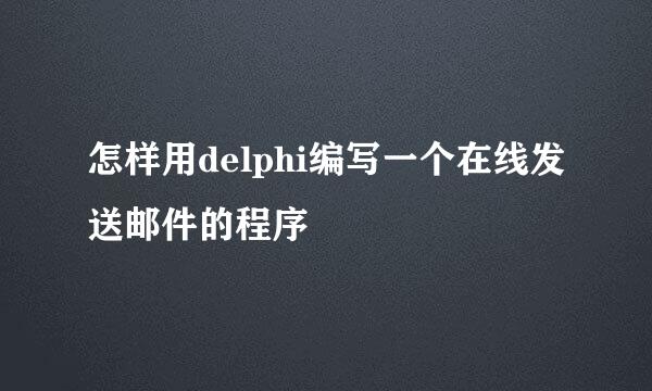 怎样用delphi编写一个在线发送邮件的程序