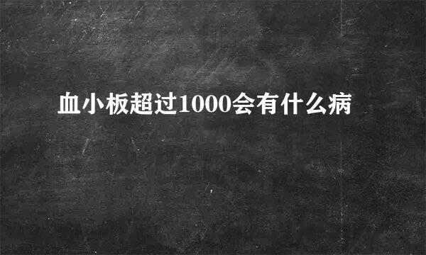 血小板超过1000会有什么病