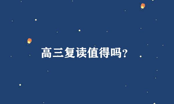 高三复读值得吗？