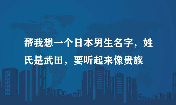 帮我想一个日本男生名字，姓氏是武田，要听起来像贵族