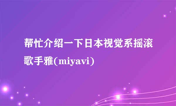 帮忙介绍一下日本视觉系摇滚歌手雅(miyavi)