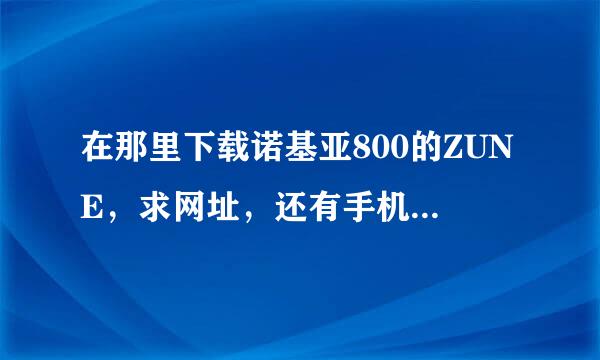 在那里下载诺基亚800的ZUNE，求网址，还有手机下载不支持各种格式，换区域语言重启都没用，求指导