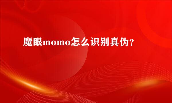 魔眼momo怎么识别真伪？