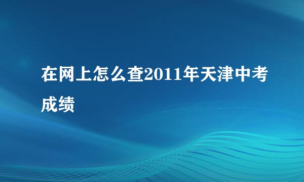 在网上怎么查2011年天津中考成绩