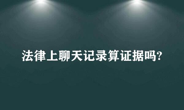 法律上聊天记录算证据吗?