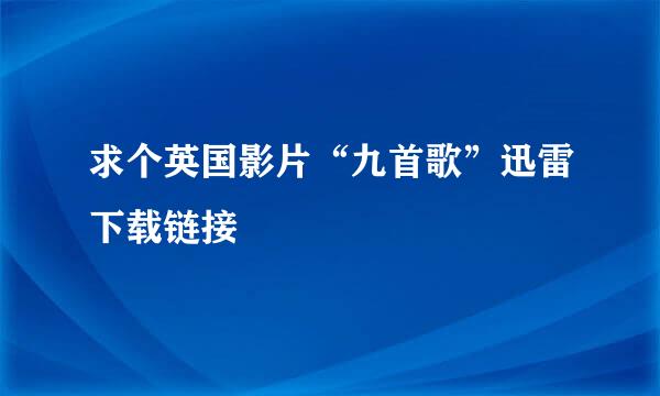 求个英国影片“九首歌”迅雷下载链接