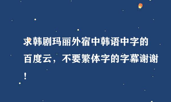 求韩剧玛丽外宿中韩语中字的百度云，不要繁体字的字幕谢谢！