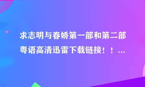 求志明与春娇第一部和第二部粤语高清迅雷下载链接！！要全部粤语的！！