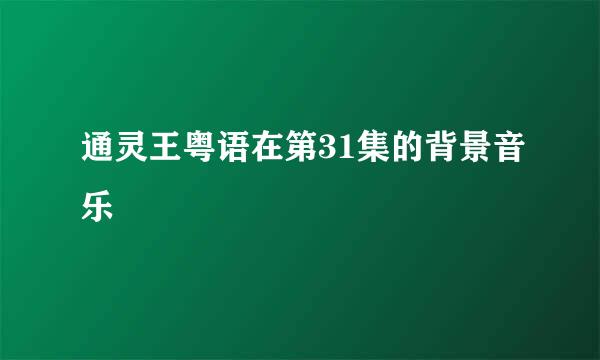 通灵王粤语在第31集的背景音乐