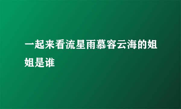 一起来看流星雨慕容云海的姐姐是谁