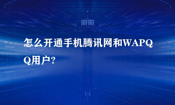 怎么开通手机腾讯网和WAPQQ用户?