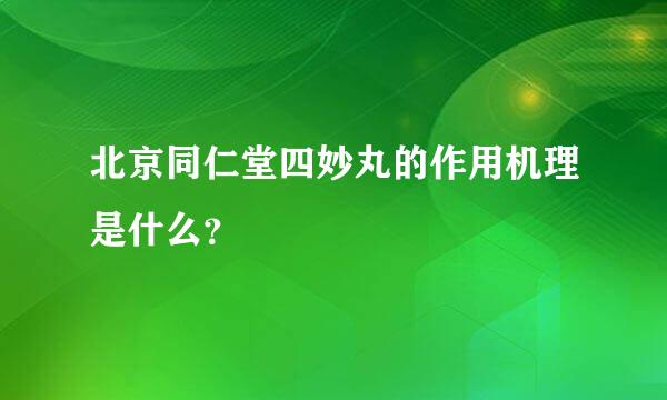 北京同仁堂四妙丸的作用机理是什么？