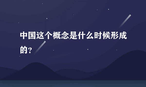 中国这个概念是什么时候形成的？