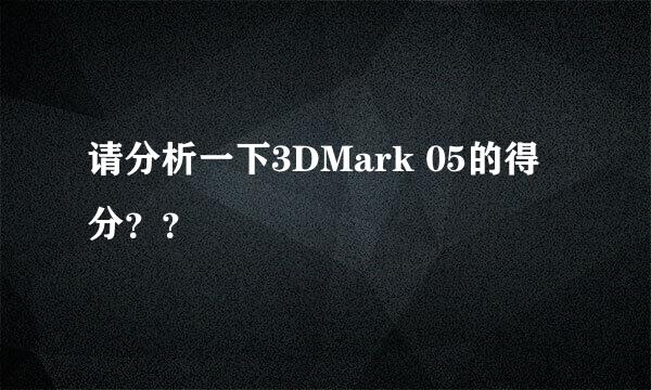 请分析一下3DMark 05的得分？？