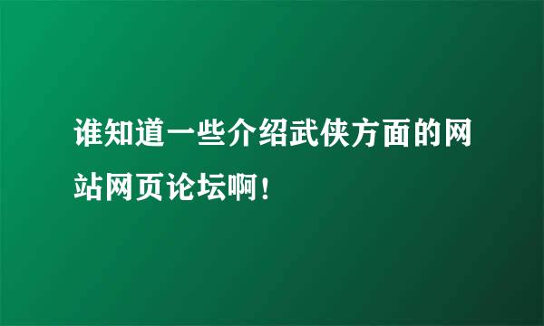 谁知道一些介绍武侠方面的网站网页论坛啊！