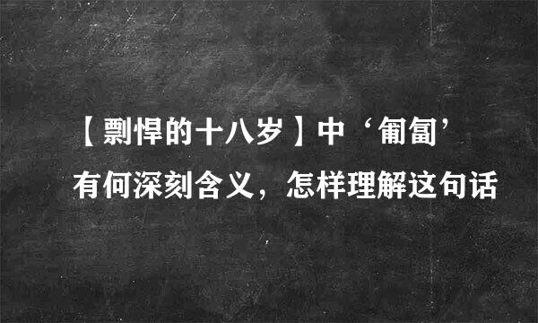 【剽悍的十八岁】中‘匍匐’有何深刻含义，怎样理解这句话