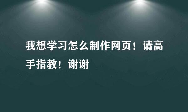 我想学习怎么制作网页！请高手指教！谢谢