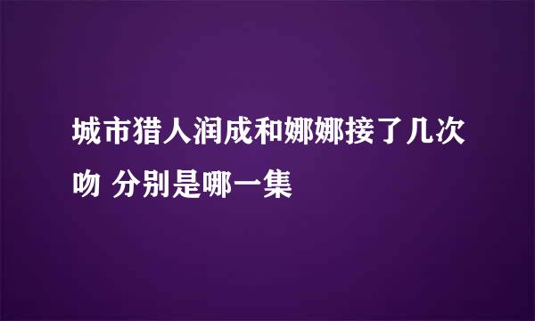 城市猎人润成和娜娜接了几次吻 分别是哪一集