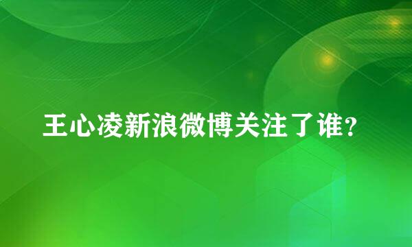 王心凌新浪微博关注了谁？