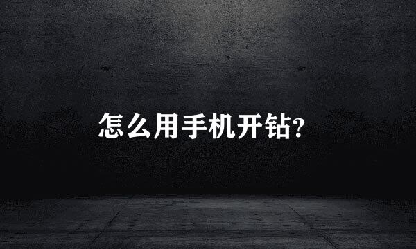 怎么用手机开钻？