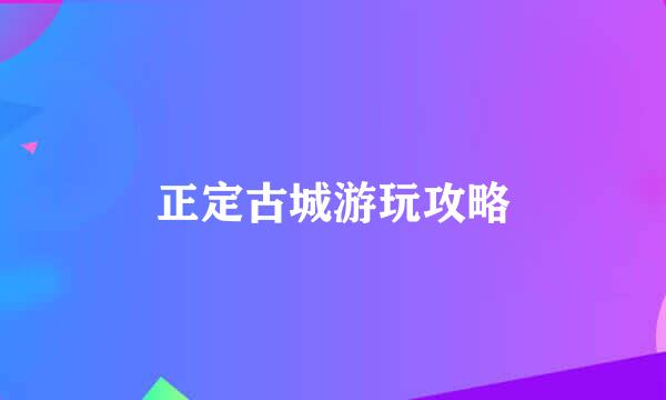 正定古城游玩攻略